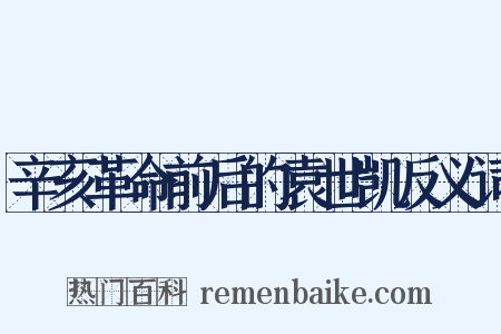 辛亥革命前后的袁世凯反义词是什么意思的图片